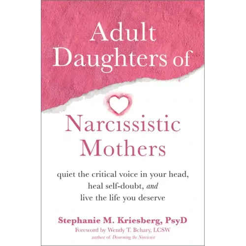Adult Daughters of Narcissistic Mothers: Quiet the Critical Voice in Your Head, Heal Self-Doubt, and Live the Life You Deserve - Paperback