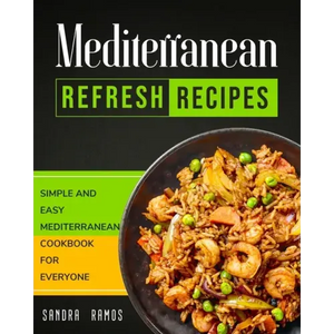 Mediterranean Refresh Recipes: Simple and Easy Mediterranean Cookbook for Everyone - Paperback