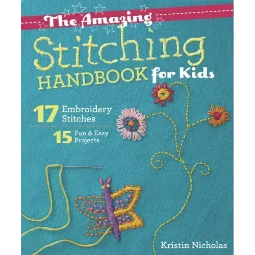 The Amazing Stitching Handbook for Kids: 17 Embroidery Stitches - 15 Fun & Easy Projects - Paperback