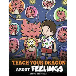 Teach Your Dragon About Feelings: A Story About Emotions and Feelings - Hardcover
