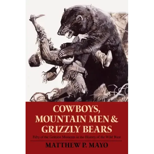 Cowboys, Mountain Men, and Grizzly Bears: Fifty of the Grittiest Moments in the History of the Wild West - Paperback