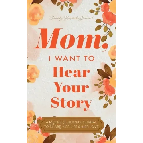 Mom, I Want to Hear Your Story: A Mother's Guided Journal To Share Her Life & Her Love