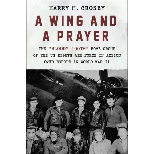 A Wing and a Prayer: The Bloody 100th Bomb Group of the Us Eighth Air Force in Action Over Europe in World War II - Paperback