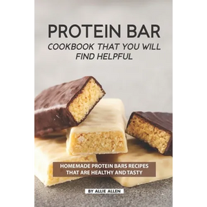Protein Bar Cookbook That You Will Find Helpful: Homemade Protein Bars Recipes That Are Healthy and Tasty - Paperback
