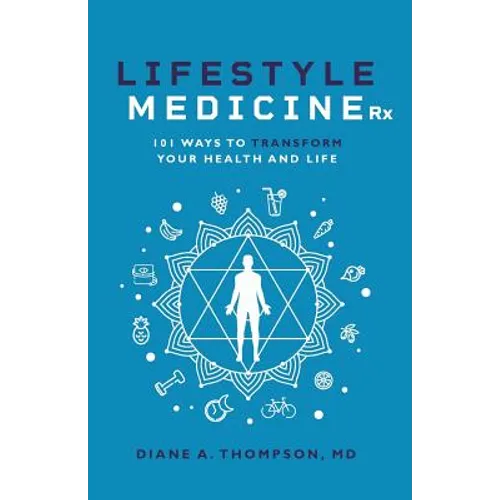 Lifestyle Medicine Rx: 101 Ways to TRANSFORM Your Health and Life - Paperback