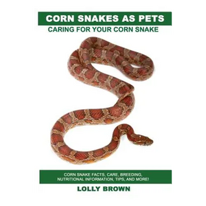 Corn Snakes as Pets: Corn Snake facts, care, breeding, nutritional information, tips, and more! Caring For Your Corn Snake - Paperback