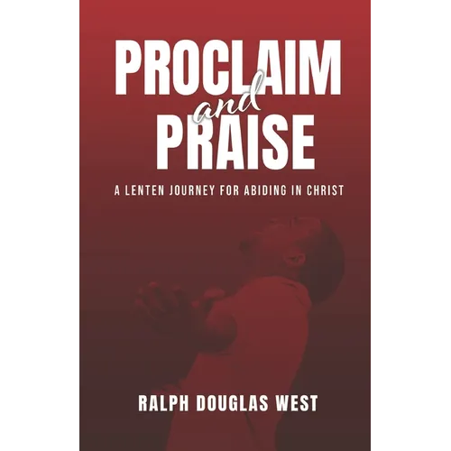 Proclaim and Praise: A Lenten Journey for Abiding in Christ - Paperback