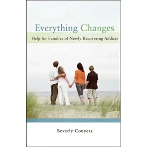 Everything Changes: Help for Families of Newly Recovering Addicts - Paperback