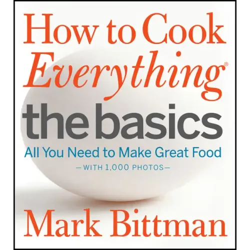 How to Cook Everything: The Basics: All You Need to Make Great Food--With 1,000 Photos: A Beginner Cookbook - Hardcover