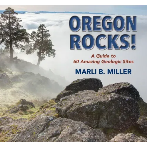 Oregon Rocks!: A Guide to 60 Amazing Geologic Sites - Paperback