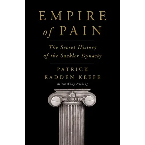 Empire of Pain: The Secret History of the Sackler Dynasty - Hardcover