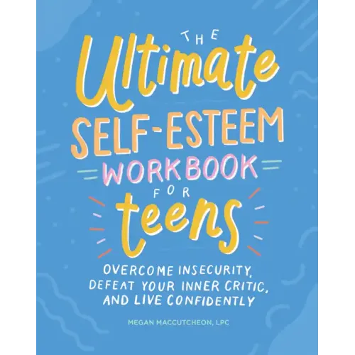 The Ultimate Self-Esteem Workbook for Teens: Overcome Insecurity, Defeat Your Inner Critic, and Live Confidently - Paperback