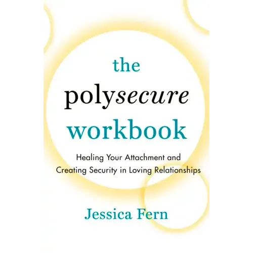 The Polysecure Workbook: Healing Your Attachment and Creating Security in Loving Relationships - Paperback
