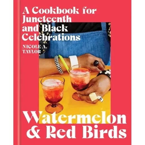 Watermelon and Red Birds: A Cookbook for Juneteenth and Black Celebrations - Hardcover