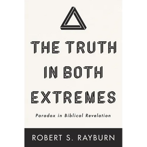 The Truth in Both Extremes: Paradox in Biblical Revelation - Hardcover