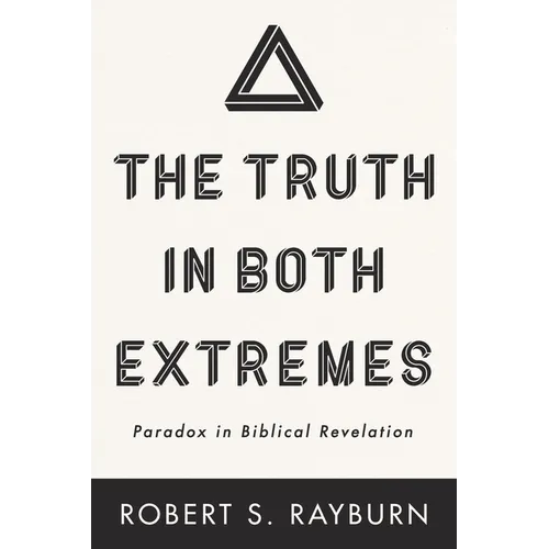 The Truth in Both Extremes: Paradox in Biblical Revelation - Hardcover