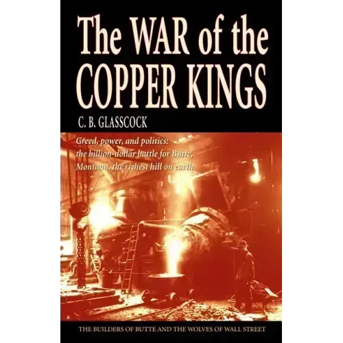 The War of the Copper Kings: Greed, Power, and Politics - Paperback
