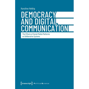 Democracy and Digital Communication: The Effects of Social Media Platforms on Deliberative Systems - Paperback