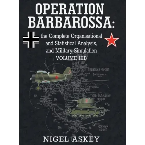 Operation Barbarossa: the Complete Organisational and Statistical Analysis, and Military Simulation, Volume IIIB - Hardcover