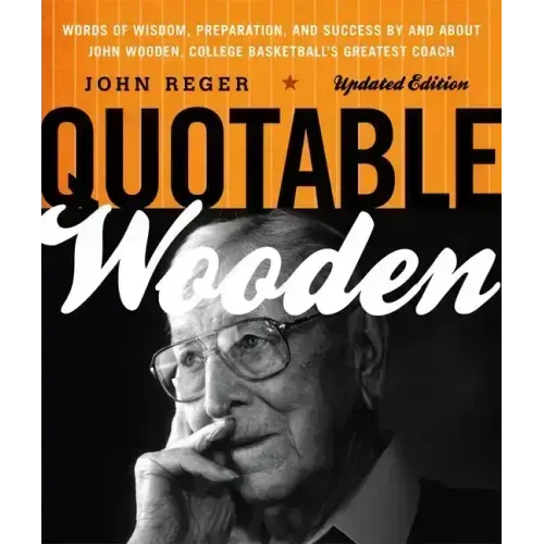 Quotable Wooden: Words of Wisdom, Preparation, and Success By and About John Wooden, College Basketball's Greatest Coach - Paperback