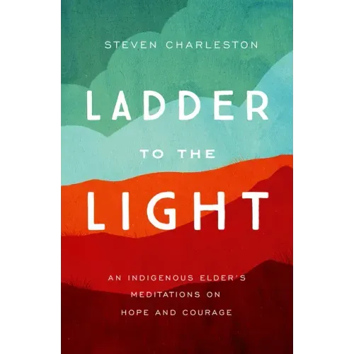 Ladder to the Light: An Indigenous Elder's Meditations on Hope and Courage - Paperback