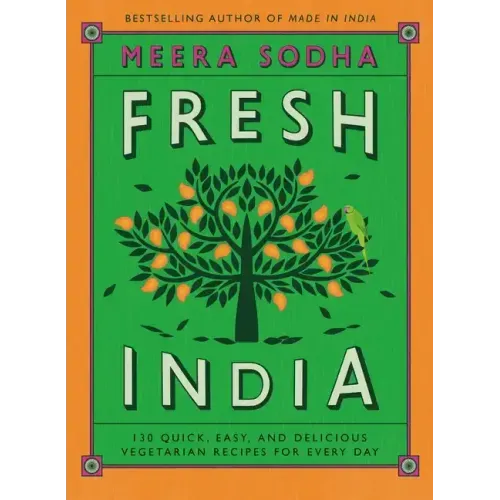 Fresh India: 130 Quick, Easy, and Delicious Vegetarian Recipes for Every Day - Hardcover