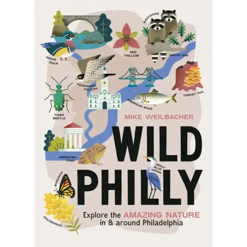 Wild Philly: Explore the Amazing Nature in and Around Philadelphia - Paperback