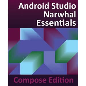 Android Studio Narwhal Essentials - Compose Edition: Developing Android Apps with Android Studio, Jetpack Compose, and Kotlin - Paperback