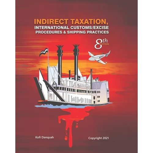 Indirect Taxation: INTERNATIONAL CUSTOMS/EXCISE PROCEDURES & SHIPPING PRACTICES, 8th Edition - Paperback