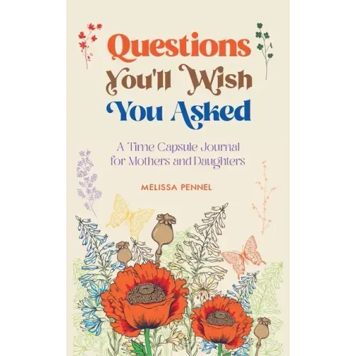 Questions You'll Wish You Asked: A Time Capsule Journal for Mothers and Daughters - Hardcover
