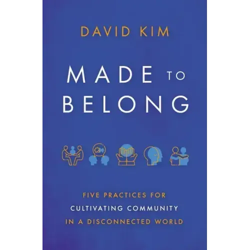 Made to Belong: Five Practices for Cultivating Community in a Disconnected World - Paperback