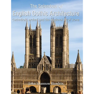 The Splendour of English Gothic Architecture: Cathedrals, arches, and the medieval art of stone - Hardcover