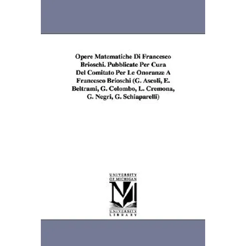 Opere Matematiche Di Francesco Brioschi. Pubblicate Per Cura Del Comitato Per Le Onoranze A Francesco Brioschi (G. Ascoli, E. Beltrami, G. Colombo, L. - Paperback