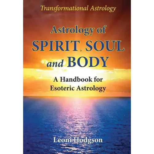 Astrology of Spirit, Soul and Body: A Handbook for Esoteric Astrology - Paperback
