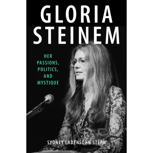 Gloria Steinem: Her Passions, Politics, and Mystique - Paperback