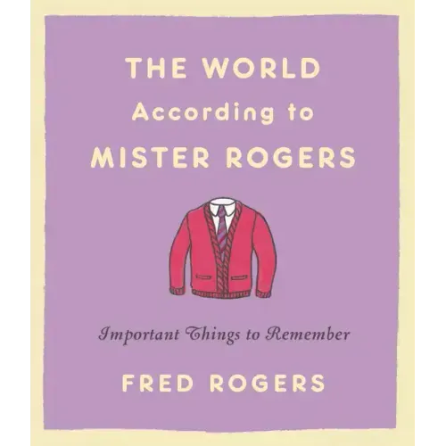 The World According to Mister Rogers: Important Things to Remember - Hardcover