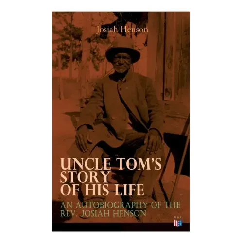 Uncle Tom's Story of His Life: An Autobiography of the Rev. Josiah Henson: The True Life Story Behind Uncle Tom's Cabin - Paperback