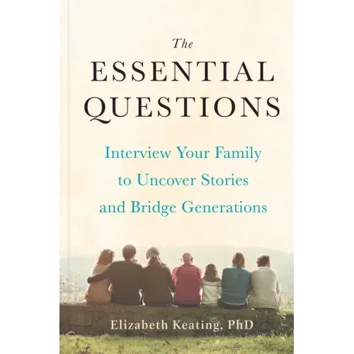 The Essential Questions: Interview Your Family to Uncover Stories and Bridge Generations - Hardcover