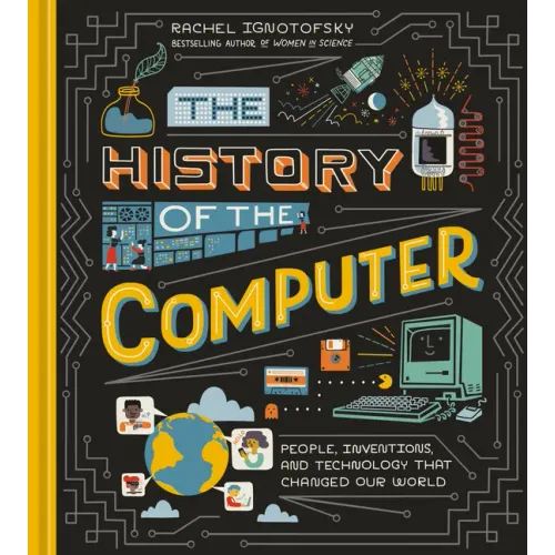 The History of the Computer: People, Inventions, and Technology That Changed Our World - Hardcover