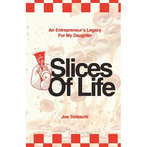 Slices Of Life: An Entrepreneurs Legacy For My Daughter - Paperback