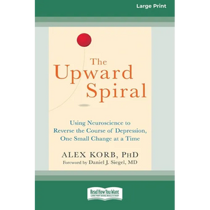 The Upward Spiral: Using Neuroscience to Reverse the Course of Depression, One Small Change at a Time (16pt Large Print Edition) - Paperback