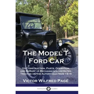 The Model T Ford Car: Its Construction, Parts, Operation and Repair - A Mechanic's Illustrated Treatise on the Automobile from 1915 - Paperback