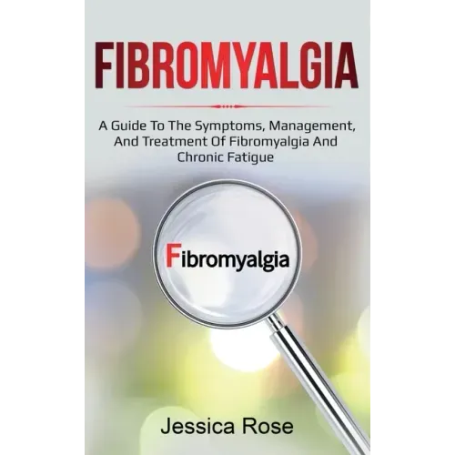Fibromyalgia: A Guide to the Symptoms, Management, and Treatment of Fibromyalgia and Chronic Fatigue - Hardcover