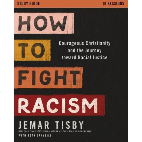 How to Fight Racism Study Guide: Courageous Christianity and the Journey Toward Racial Justice - Paperback