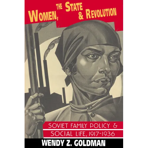Women, the State and Revolution: Soviet Family Policy and Social Life, 1917 1936 - Paperback