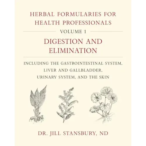 Herbal Formularies for Health Professionals, Volume 1: Digestion and Elimination, Including the Gastrointestinal System, Liver and Gallbladder, Urinar - Hardcover