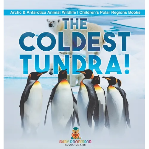 The Coldest Tundra! Arctic & Antarctica Animal Wildlife Children's Polar Regions Books - Hardcover