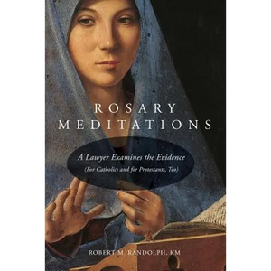 Rosary Meditations: A Lawyer Examines the Evidence (For Catholics and for Protestants, Too) - Paperback