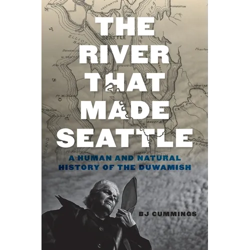 The River That Made Seattle: A Human and Natural History of the Duwamish - Paperback