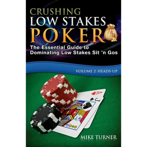 Crushing Low Stakes Poker: The Essential Guide to Dominating Low Stakes Sit 'n Gos, Volume 2: Heads-Up - Paperback